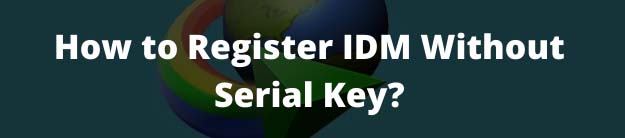 How to Register IDM Without Serial Key?