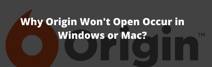 Why Origin Wont Open Occur in Windows or Mac