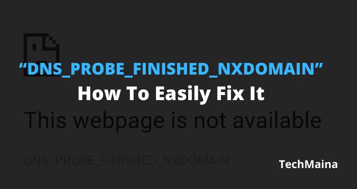 “DNS_PROBE_FINISHED_NXDOMAIN” How To Easily Fix It