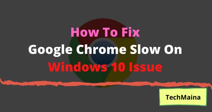 How To Fix Google Chrome Slow On Windows 10 Issue