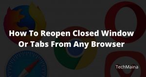 How To Reopen Closed Window Or Tabs From Any Browser » TechMaina