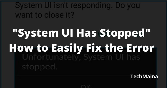 System UI Has Stopped_ How to Easily Fix the Error