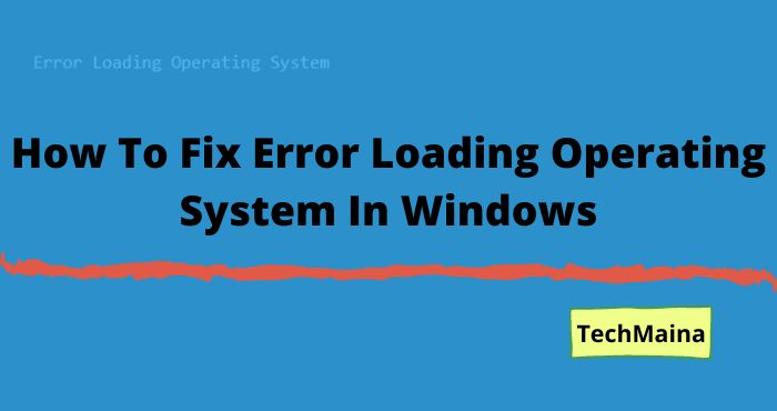 How To Fix Error Loading Operating System In Windows