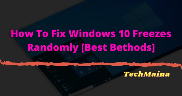How To Fix Windows 10 Freezes Randomly [Best Bethods]