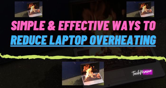 Simple & Effective Ways To Reduce Laptop Overheating