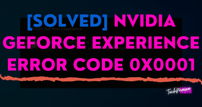 [Solved] Nvidia Geforce Experience Error Code 0x0001