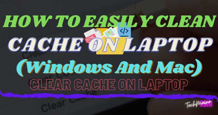 How to Clean Cache on Laptop (Windows And Mac)