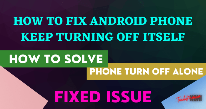 How To Fix Android Phone Keep Turning Off Itself [2021]