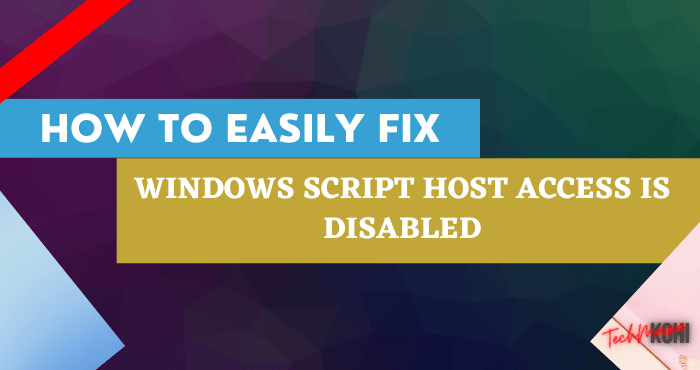 How To Fix Windows Script Host Access is Disabled