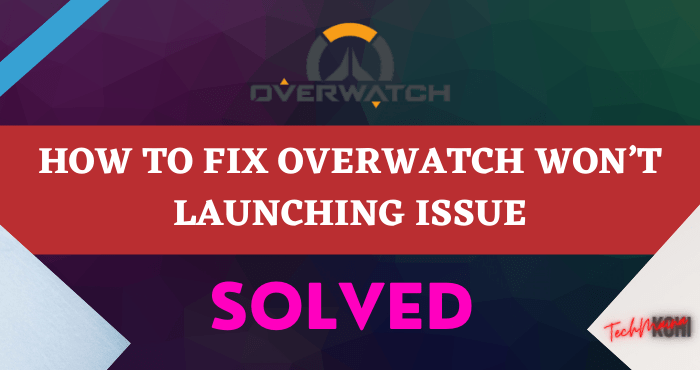 How to Fix Overwatch Won’t Launch Issue