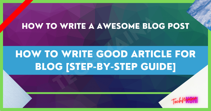 How to Write Good Article for Blog Step-by-Step Guide