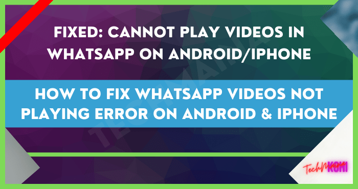 Fixed WhatsApp Videos Not Playing Error on Android & iPhone