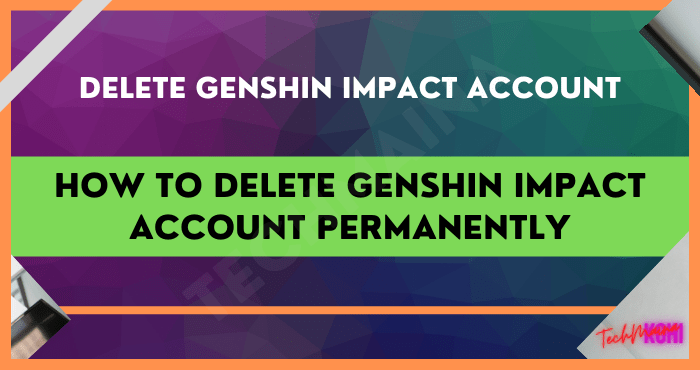 How to Delete Genshin Impact Account Permanently