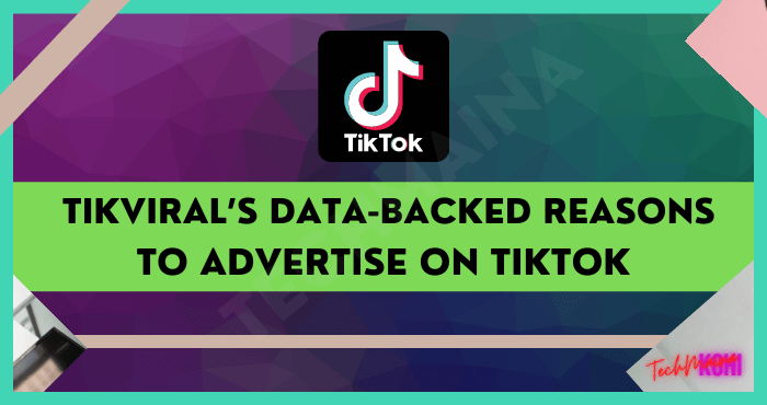 TikViral’s Data-Backed Reasons To Advertise On TikTok