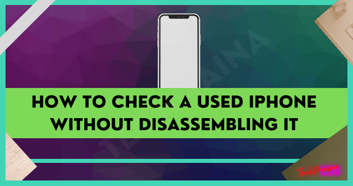 How to Check a Used iPhone Without Disassembling it