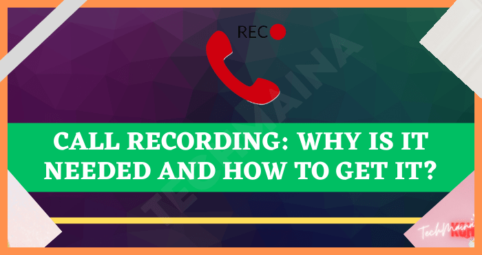Call Recording Why is it Needed and How to Get it