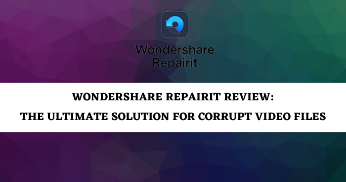 Wondershare Repairit Review The Ultimate Solution for Corrupt Video Files